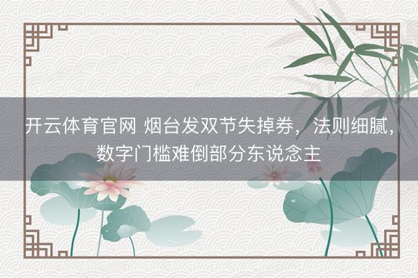 开云体育官网 烟台发双节失掉券，法则细腻，数字门槛难倒部分东说念主