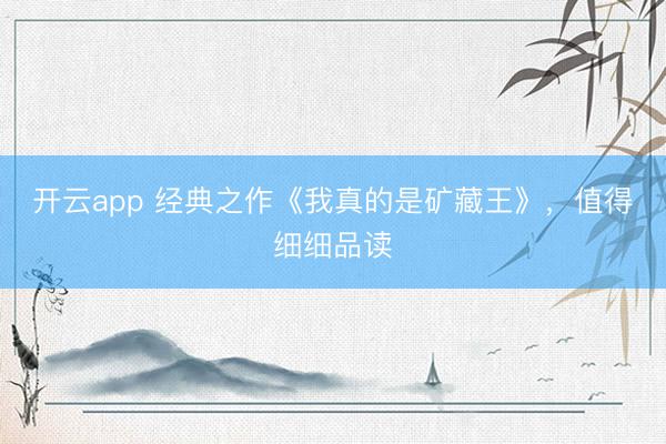 开云app 经典之作《我真的是矿藏王》，值得细细品读