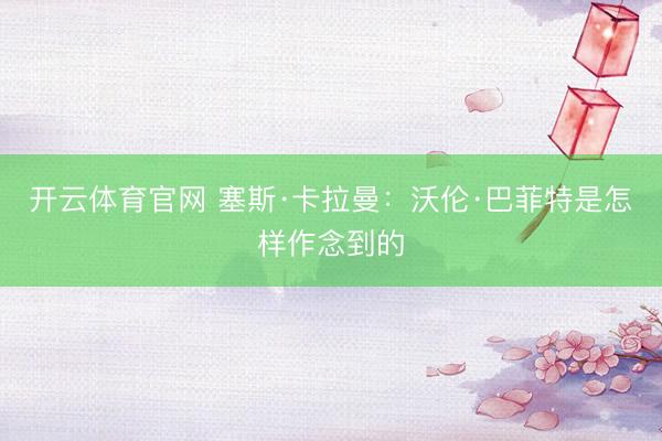 开云体育官网 塞斯·卡拉曼：沃伦·巴菲特是怎样作念到的