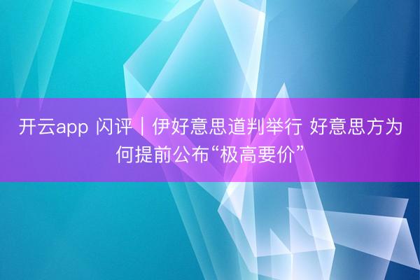 开云app 闪评|伊好意思道判举行 好意思方为何提前公布“极高要价”