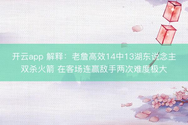 开云app 解释：老詹高效14中13湖东说念主双杀火箭 在客场连赢敌手两次难度极大