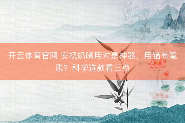 开云体育官网 安抚奶嘴用对是神器，用错有隐患？科学选款看三点