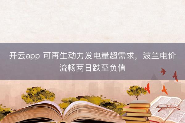 开云app 可再生动力发电量超需求,波兰电价流畅两日跌至负值