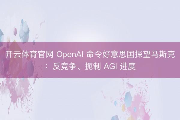 开云体育官网 OpenAI 命令好意思国探望马斯克:反竞争、扼制 AGI 进度