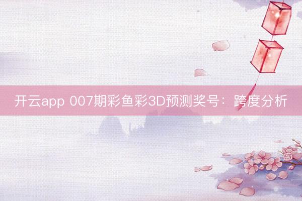 开云app 007期彩鱼彩3D预测奖号：跨度分析