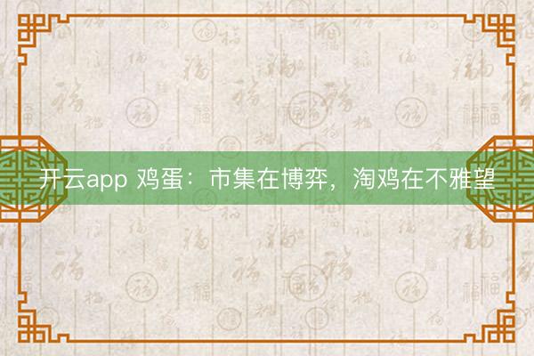 开云app 鸡蛋：市集在博弈，淘鸡在不雅望