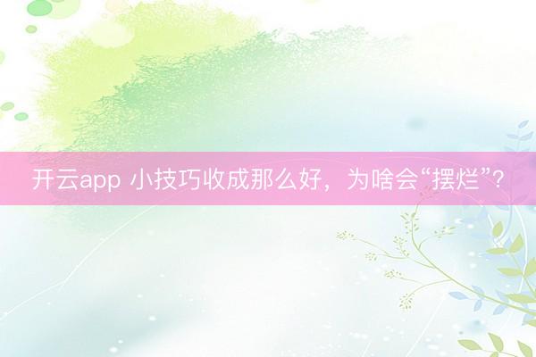 开云app 小技巧收成那么好，为啥会“摆烂”？