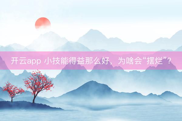 开云app 小技能得益那么好，为啥会“摆烂”？